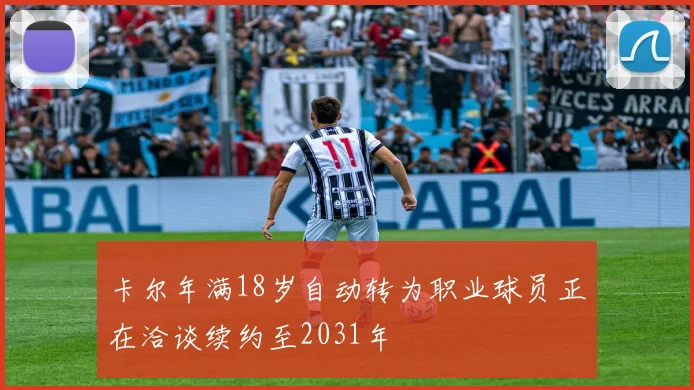 卡尔年满18岁自动转为职业球员正在洽谈续约至2031年