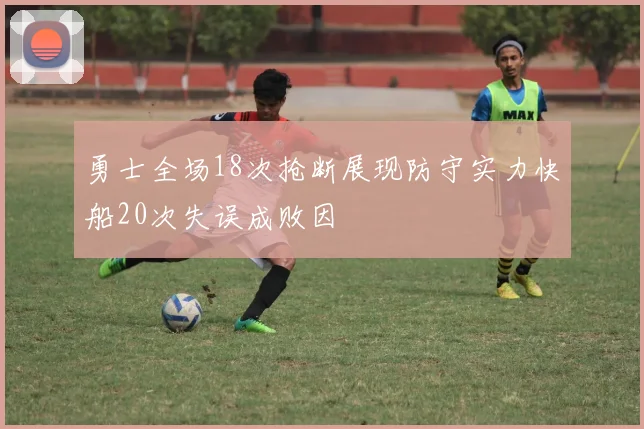 勇士全场18次抢断展现防守实力快船20次失误成败因