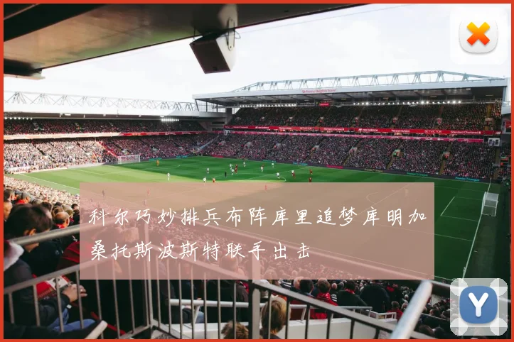 科尔巧妙排兵布阵库里追梦库明加桑托斯波斯特联手出击